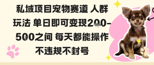 私域宠物项目赛道人群玩法单日即可变现2-5张之间每天都能操作不违规不封号502首码项目网-最新首码项目发布平台-零投资首码项目-工作流-首码项目赚钱-首码项目-首码项目-推广资源源码-学科资源-全网最全最新项目502首码项目网