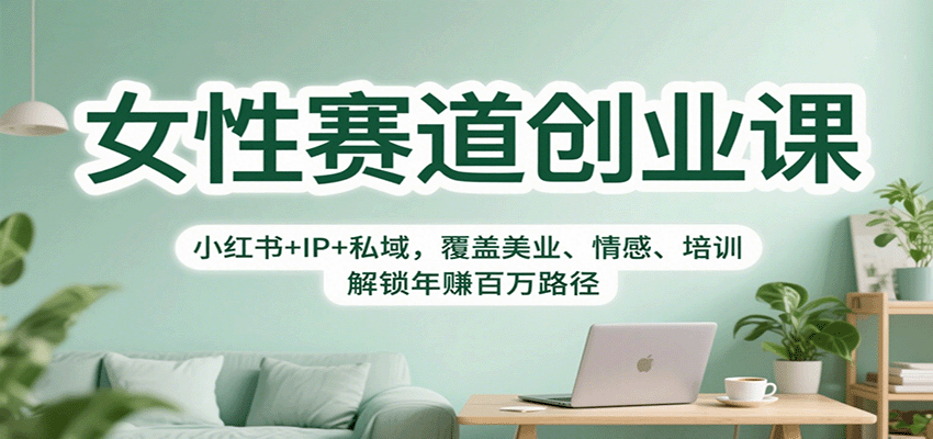 女性赛道创业课：小红书+IP+私域，覆盖美业、情感、培训，解锁年赚百万路径502首码项目网-最新首码项目发布平台-零投资首码项目-工作流-首码项目赚钱-首码项目-首码项目-推广资源源码-学科资源-全网最全最新项目502首码项目网