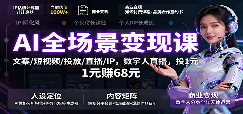 AI全场景变现课：文案/短视频/投放/直播/IP，数字人直播，投1元赚68元502首码项目网-最新首码项目发布平台-零投资首码项目-工作流-首码项目赚钱-首码项目-首码项目-推广资源源码-学科资源-全网最全最新项目502首码项目网