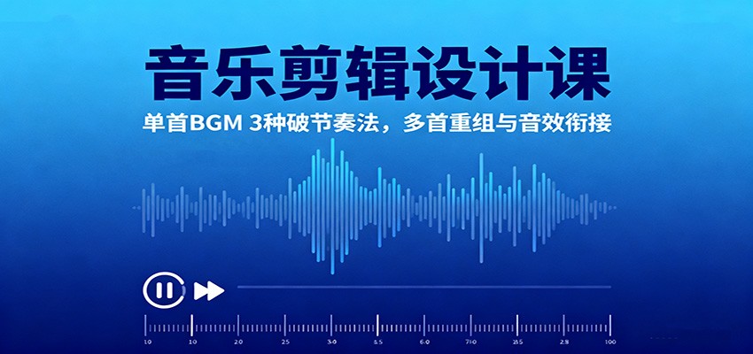 音乐剪辑设计课：单首BGM 3种破节奏法，多首重组与音效衔接502首码项目网-最新首码项目发布平台-零投资首码项目-工作流-首码项目赚钱-首码项目-首码项目-推广资源源码-学科资源-全网最全最新项目502首码项目网