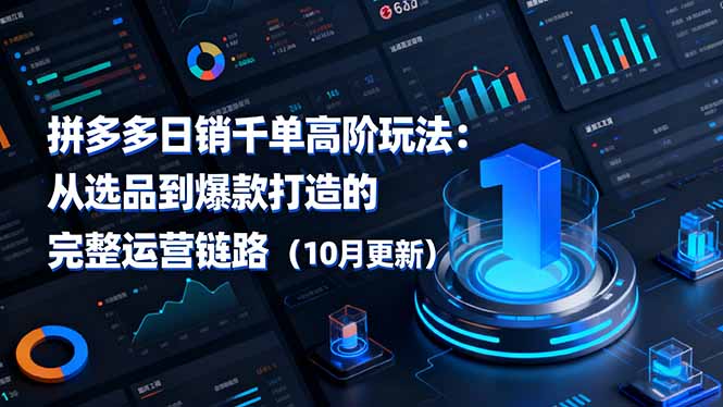 拼多多日销千单高阶玩法：从选品到爆款打造的完整运营链路(10月更新502首码项目网-最新首码项目发布平台-零投资首码项目-工作流-首码项目赚钱-首码项目-首码项目-推广资源源码-学科资源-全网最全最新项目502首码项目网