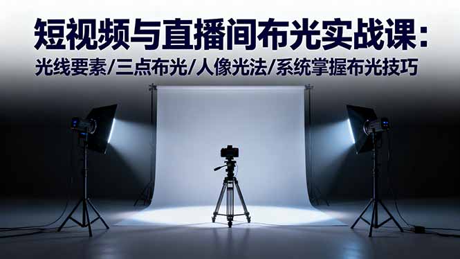 短视频与直播间布光实战课：光线要素/三点布光/人像光法/系统掌握布光技巧502首码项目网-最新首码项目发布平台-零投资首码项目-工作流-首码项目赚钱-首码项目-首码项目-推广资源源码-学科资源-全网最全最新项目502首码项目网