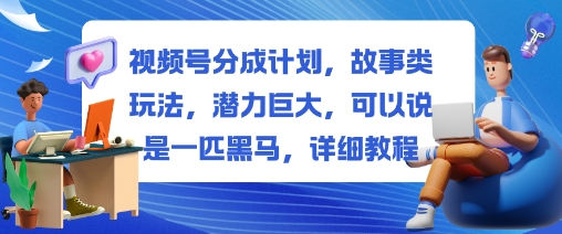 视频号分成计划，故事类玩法，潜力巨大，可以说是一匹黑马，详细教程502首码项目网-最新首码项目发布平台-零投资首码项目-工作流-首码项目赚钱-首码项目-首码项目-推广资源源码-学科资源-全网最全最新项目502首码项目网
