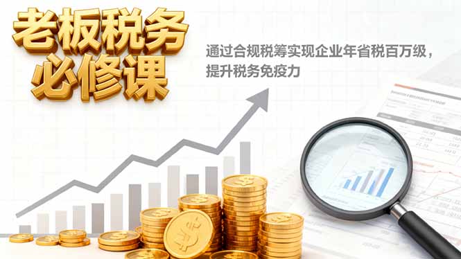 老板税务必修课，通过合规税筹实现企业年省税百万级，提升税务免疫力502首码项目网-最新首码项目发布平台-零投资首码项目-工作流-首码项目赚钱-首码项目-首码项目-推广资源源码-学科资源-全网最全最新项目502首码项目网