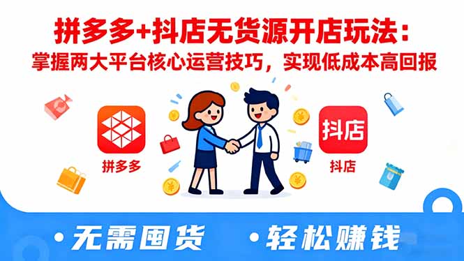 拼多多+抖店无货源开店玩法：掌握两大平台核心运营技巧，实现低成本高回报502首码项目网-最新首码项目发布平台-零投资首码项目-工作流-首码项目赚钱-首码项目-首码项目-推广资源源码-学科资源-全网最全最新项目502首码项目网
