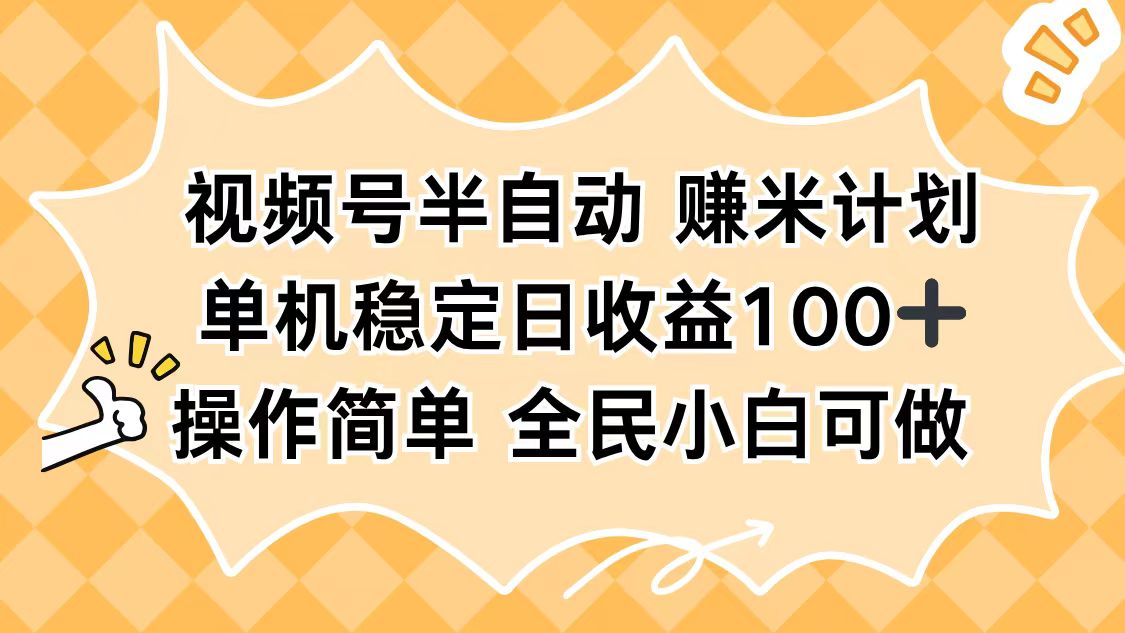 视频号半自动赚米计划，单机稳定日收益100+，操作简单可批量操作502首码项目网-最新首码项目发布平台-零投资首码项目-工作流-首码项目赚钱-首码项目-首码项目-推广资源源码-学科资源-全网最全最新项目502首码项目网