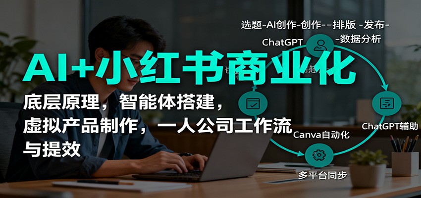 AI+小红书商业化，底层原理，智能体搭建，虚拟产品制作，一人公司工作流与提效502首码项目网-最新首码项目发布平台-零投资首码项目-工作流-首码项目赚钱-首码项目-首码项目-推广资源源码-学科资源-全网最全最新项目502首码项目网