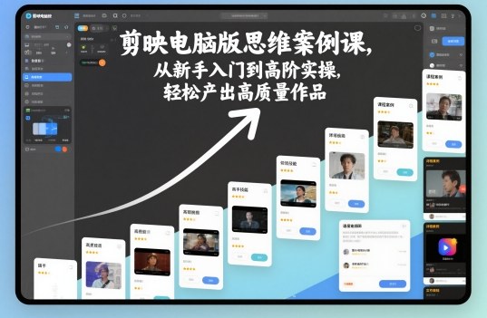 剪映电脑版思维案例课，从新手入门到高阶实操，轻松产出高质量作品502首码项目网-最新首码项目发布平台-零投资首码项目-工作流-首码项目赚钱-首码项目-首码项目-推广资源源码-学科资源-全网最全最新项目502首码项目网