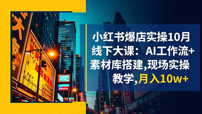 小红书爆店实操10月线下大课：AI工作流+素材库搭建,现场实操教学,月入10w+502首码项目网-最新首码项目发布平台-零投资首码项目-工作流-首码项目赚钱-首码项目-首码项目-推广资源源码-学科资源-全网最全最新项目502首码项目网