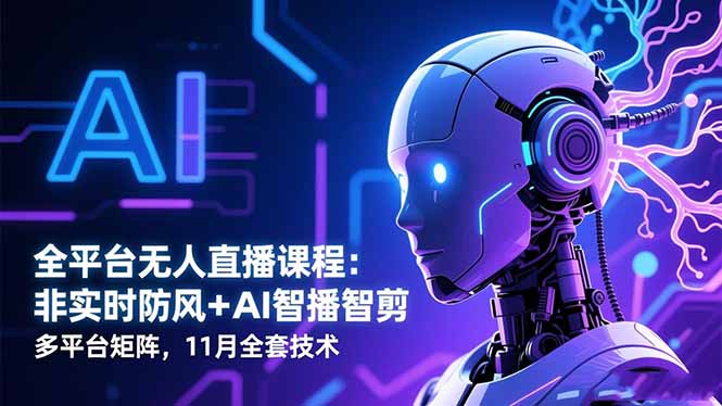 全平台无人直播课程：非实时防风＋AI智播智剪＋多平台矩阵，11月全套技术502首码项目网-最新首码项目发布平台-零投资首码项目-工作流-首码项目赚钱-首码项目-首码项目-推广资源源码-学科资源-全网最全最新项目502首码项目网