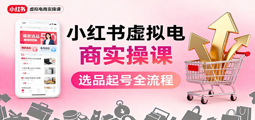 小红书虚拟电商实操课：选品起号+AI 内容创作+店铺运营+引流私域+自动化发笔记502首码项目网-最新首码项目发布平台-零投资首码项目-工作流-首码项目赚钱-首码项目-首码项目-推广资源源码-学科资源-全网最全最新项目502首码项目网