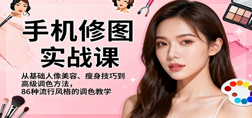 手机修图实战课，从基础人像美容、瘦身技巧到高级调色方法，86种流行风格的调色教学502首码项目网-最新首码项目发布平台-零投资首码项目-工作流-首码项目赚钱-首码项目-首码项目-推广资源源码-学科资源-全网最全最新项目502首码项目网
