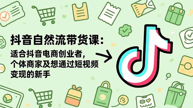 抖音自然流带货课：适合抖音电商创业者,个体商家及想通过短视频变现的新手502首码项目网-最新首码项目发布平台-零投资首码项目-工作流-首码项目赚钱-首码项目-首码项目-推广资源源码-学科资源-全网最全最新项目502首码项目网