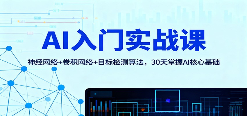 AI入门实战课：神经网络+卷积网络+目标检测算法，30天掌握AI核心基础502首码项目网-最新首码项目发布平台-零投资首码项目-工作流-首码项目赚钱-首码项目-首码项目-推广资源源码-学科资源-全网最全最新项目502首码项目网