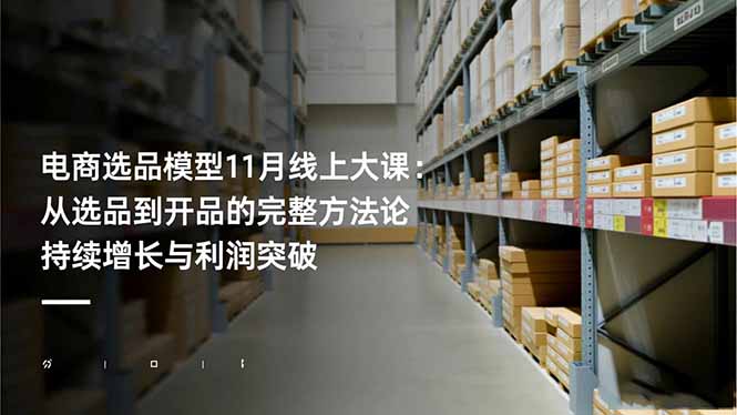 电商选品模型11月线上大课：从选品到开品的完整方法论 持续增长与利润突破502首码项目网-最新首码项目发布平台-零投资首码项目-工作流-首码项目赚钱-首码项目-首码项目-推广资源源码-学科资源-全网最全最新项目502首码项目网