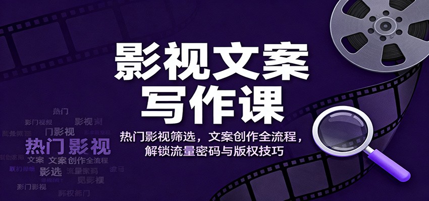 影视文案写作课：热门影视筛选，文案创作全流程，解锁流量密码与版权技巧502首码项目网-最新首码项目发布平台-零投资首码项目-工作流-首码项目赚钱-首码项目-首码项目-推广资源源码-学科资源-全网最全最新项目502首码项目网