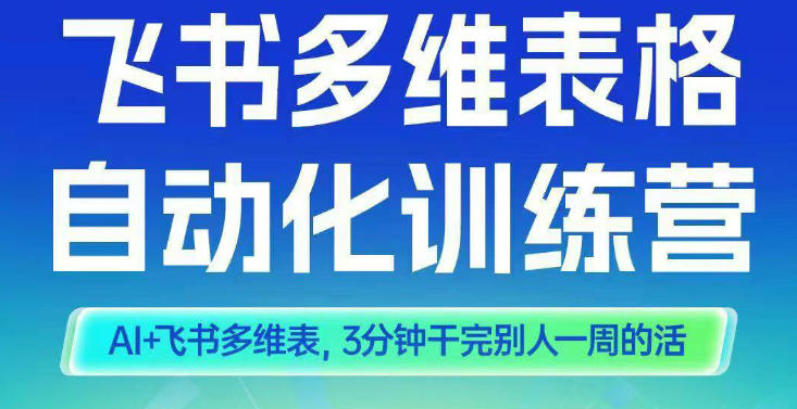 智能多维表格训练营2期，AI+飞书多维表，三分钟干完别人一周的活502首码项目网-最新首码项目发布平台-零投资首码项目-工作流-首码项目赚钱-首码项目-首码项目-推广资源源码-学科资源-全网最全最新项目502首码项目网