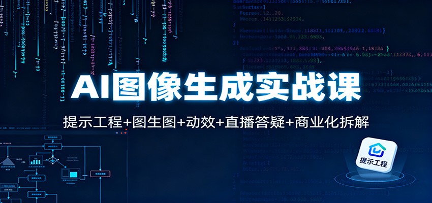 AI图像生成实战课：提示工程+图生图+动效+直播答疑+商业化拆解502首码项目网-最新首码项目发布平台-零投资首码项目-工作流-首码项目赚钱-首码项目-首码项目-推广资源源码-学科资源-全网最全最新项目502首码项目网