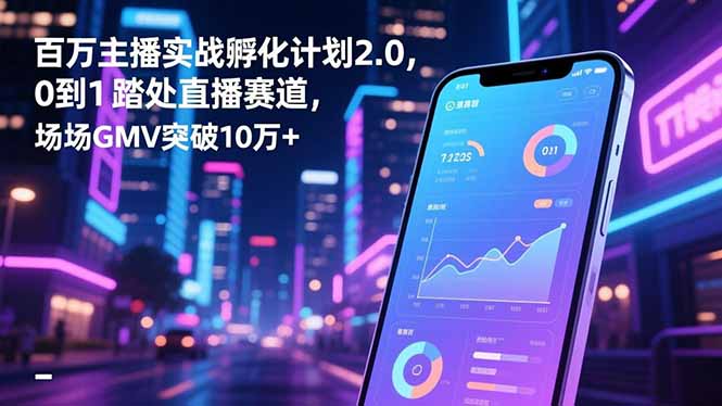 百万主播实战孵化计划2.0，0到1踏入直播赛道，场均GMV突破10万+502首码项目网-最新首码项目发布平台-零投资首码项目-工作流-首码项目赚钱-首码项目-首码项目-推广资源源码-学科资源-全网最全最新项目502首码项目网