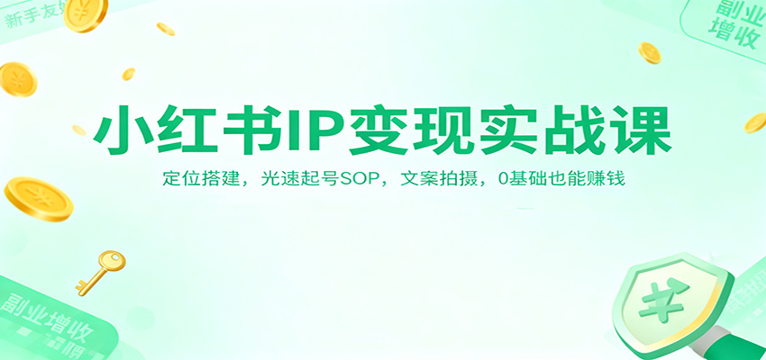 小红书IP变现实战课：定位搭建，光速起号SOP，文案拍摄，0基础也能赚钱502首码项目网-最新首码项目发布平台-零投资首码项目-工作流-首码项目赚钱-首码项目-首码项目-推广资源源码-学科资源-全网最全最新项目502首码项目网