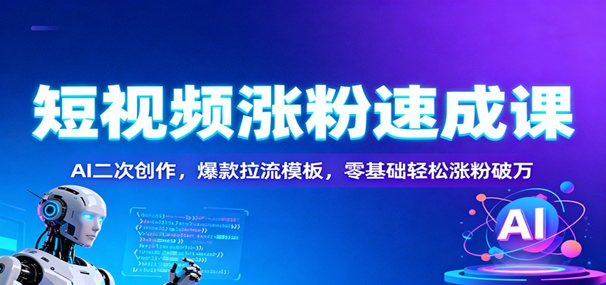 短视频涨粉速成课：AI二次创作，爆款拉流模板，零基础轻松涨粉破万502首码项目网-最新首码项目发布平台-零投资首码项目-工作流-首码项目赚钱-首码项目-首码项目-推广资源源码-学科资源-全网最全最新项目502首码项目网