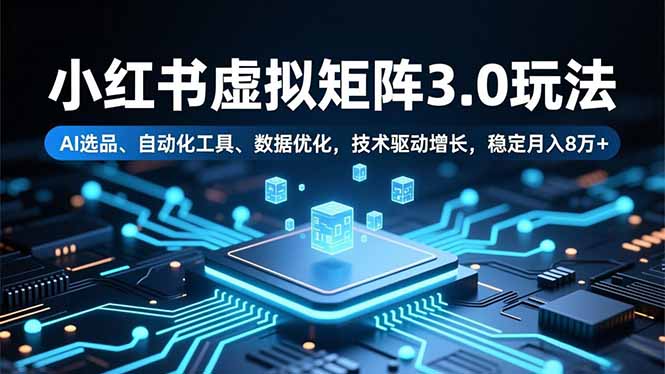 小红书虚拟矩阵3.0玩法，AI选品、自动化工具、数据优化，技术驱动增长，稳定月入8万+502首码项目网-最新首码项目发布平台-零投资首码项目-工作流-首码项目赚钱-首码项目-首码项目-推广资源源码-学科资源-全网最全最新项目502首码项目网