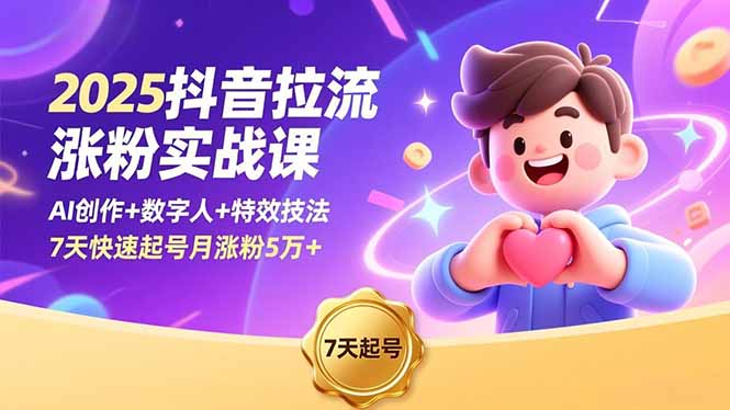 2025抖音拉流涨粉实战课，AI创作+数字人+特效技法，7天快速起号月涨粉5万+502首码项目网-最新首码项目发布平台-零投资首码项目-工作流-首码项目赚钱-首码项目-首码项目-推广资源源码-学科资源-全网最全最新项目502首码项目网