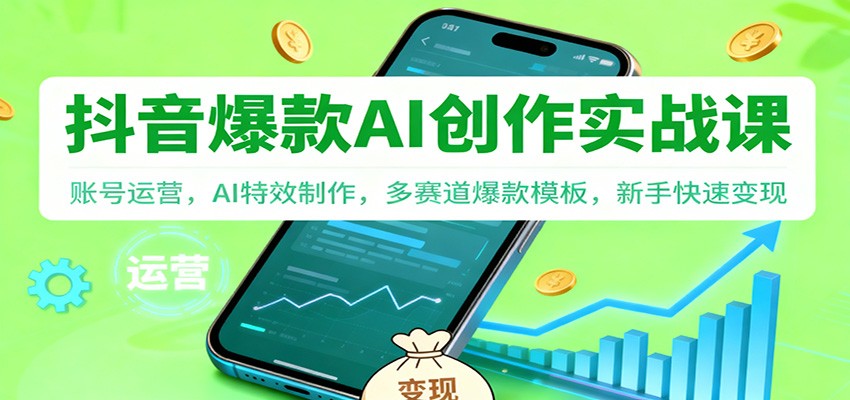 抖音AI爆款创作实战课：账号运营，AI特效制作，多赛道爆款模板，新手快速变现502首码项目网-最新首码项目发布平台-零投资首码项目-工作流-首码项目赚钱-首码项目-首码项目-推广资源源码-学科资源-全网最全最新项目502首码项目网