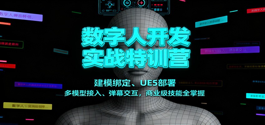 数字人开发实战特训营：建模绑定、UE5部署、多模型接入、弹幕交互，商业级技能全掌握502首码项目网-最新首码项目发布平台-零投资首码项目-工作流-首码项目赚钱-首码项目-首码项目-推广资源源码-学科资源-全网最全最新项目502首码项目网