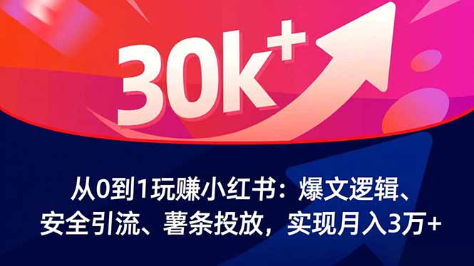 从0到1玩赚小红书：爆文逻辑、安全引流、薯条投放，实现月入3万+502首码项目网-最新首码项目发布平台-零投资首码项目-工作流-首码项目赚钱-首码项目-首码项目-推广资源源码-学科资源-全网最全最新项目502首码项目网