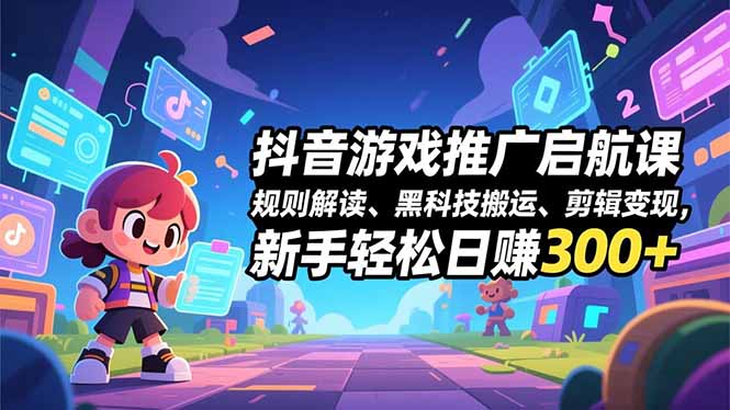 抖音游戏推广启航课，规则解读、黑科技搬运、剪辑变现，新手轻松日赚300+502首码项目网-最新首码项目发布平台-零投资首码项目-工作流-首码项目赚钱-首码项目-首码项目-推广资源源码-学科资源-全网最全最新项目502首码项目网