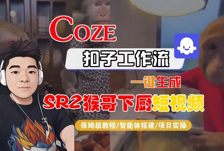 Coze扣子智能体工作流一键生成“SORA2猴哥下厨“短视频，全流程保姆级教学502首码项目网-最新首码项目发布平台-零投资首码项目-工作流-首码项目赚钱-首码项目-首码项目-推广资源源码-学科资源-全网最全最新项目502首码项目网