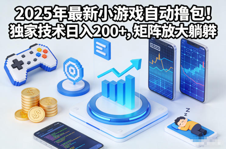 2025年最新小游戏自动撸包！独家技术日入2张+，矩阵放大躺賺【揭秘】502首码项目网-最新首码项目发布平台-零投资首码项目-工作流-首码项目赚钱-首码项目-首码项目-推广资源源码-学科资源-全网最全最新项目502首码项目网