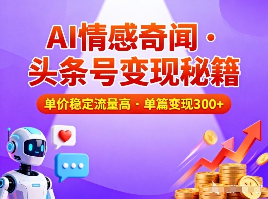 头条号做AI情感奇闻内容，单价稳定流量高，一篇变现3张502首码项目网-最新首码项目发布平台-零投资首码项目-工作流-首码项目赚钱-首码项目-首码项目-推广资源源码-学科资源-全网最全最新项目502首码项目网