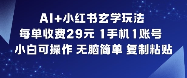 AI+小红书玄学玩法，每单收费29米，1手机1账号，小白可操作，无脑简单复制粘贴502首码项目网-最新首码项目发布平台-零投资首码项目-工作流-首码项目赚钱-首码项目-首码项目-推广资源源码-学科资源-全网最全最新项目502首码项目网