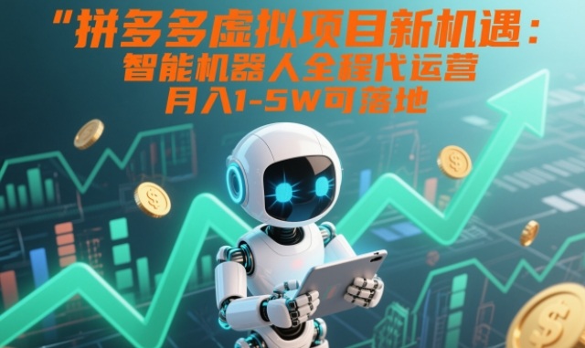 拼多多虚拟项目新机遇：智能机器人全程代运营，月入1-5W可落地【揭秘】502首码项目网-最新首码项目发布平台-零投资首码项目-工作流-首码项目赚钱-首码项目-首码项目-推广资源源码-学科资源-全网最全最新项目502首码项目网