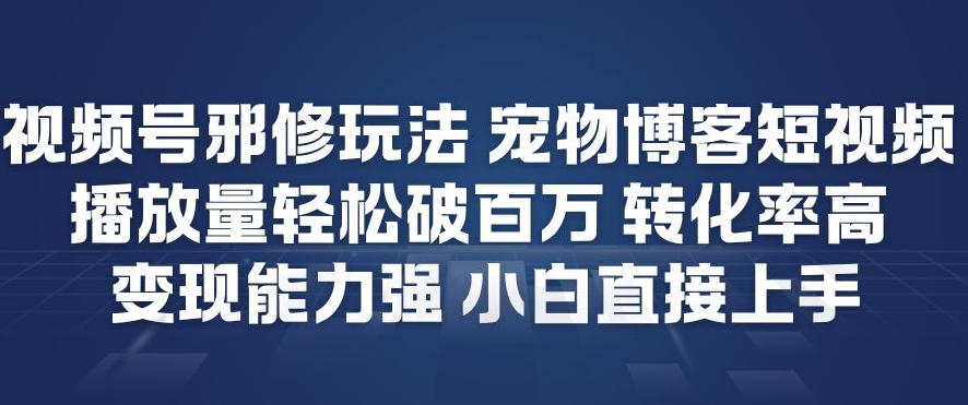 视频号邪修玩法宠物博客短视频,播放量轻松破百万,转化率高,变现能力强,小白直接上手502首码项目网-最新首码项目发布平台-零投资首码项目-工作流-首码项目赚钱-首码项目-首码项目-推广资源源码-学科资源-全网最全最新项目502首码项目网