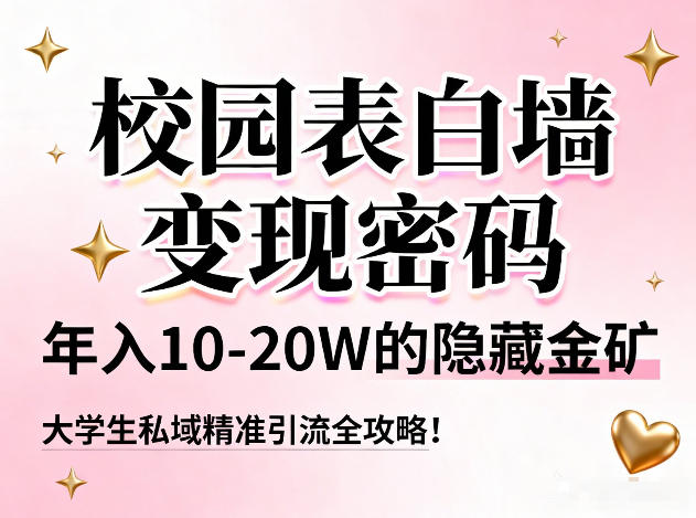 校园表白墙变现密码，年入10-20W的隐藏金矿，大学生私域精准引流全攻略！502首码项目网-最新首码项目发布平台-零投资首码项目-工作流-首码项目赚钱-首码项目-首码项目-推广资源源码-学科资源-全网最全最新项目502首码项目网