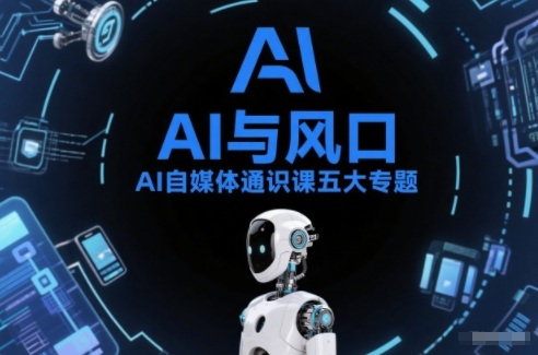 AI自媒体通识课五大专题,AI基础操作篇+AI生活娱乐篇+AI职场提效篇+AI自媒体实操篇+账号创作工具篇502首码项目网-最新首码项目发布平台-零投资首码项目-工作流-首码项目赚钱-首码项目-首码项目-推广资源源码-学科资源-全网最全最新项目502首码项目网