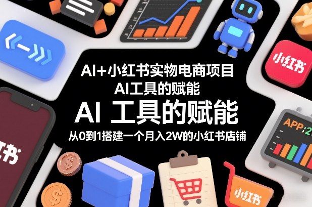 AI+小红书实物电商项目,AI工具的赋能,从0到1搭建一个月入2W的小红书店铺502首码项目网-最新首码项目发布平台-零投资首码项目-工作流-首码项目赚钱-首码项目-首码项目-推广资源源码-学科资源-全网最全最新项目502首码项目网