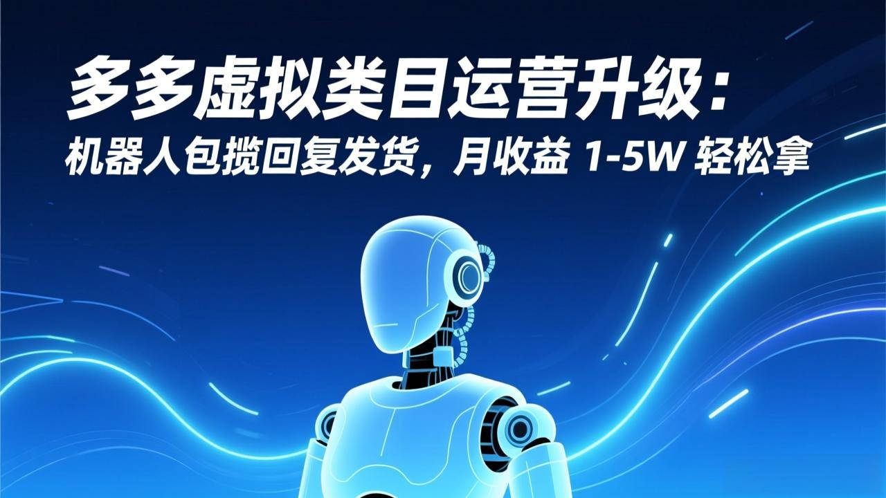 多多虚拟类目运营升级:机器人包揽回复发货,月收益 1-5W 轻松拿502首码项目网-最新首码项目发布平台-零投资首码项目-工作流-首码项目赚钱-首码项目-首码项目-推广资源源码-学科资源-全网最全最新项目502首码项目网