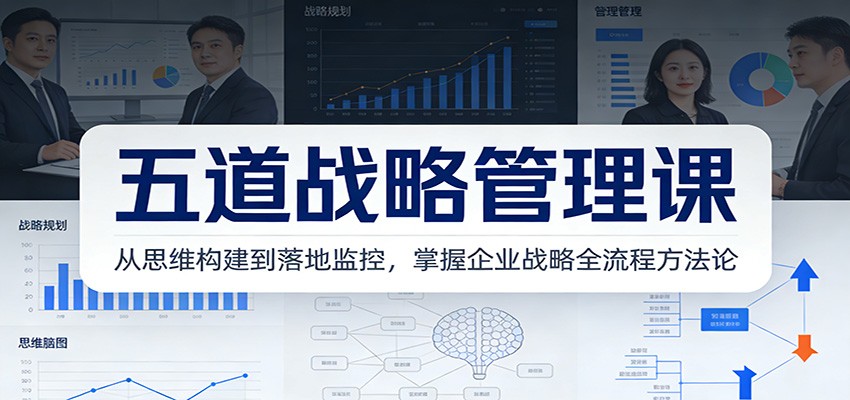 五道战略管理课:从思维构建到落地监控,掌握企业战略全流程方法论502首码项目网-最新首码项目发布平台-零投资首码项目-工作流-首码项目赚钱-首码项目-首码项目-推广资源源码-学科资源-全网最全最新项目502首码项目网