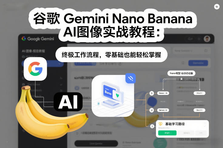 谷歌Gemini Nano Banana AI图像实战教程:终极工作流程,零基础也能轻松掌握502首码项目网-最新首码项目发布平台-零投资首码项目-工作流-首码项目赚钱-首码项目-首码项目-推广资源源码-学科资源-全网最全最新项目502首码项目网