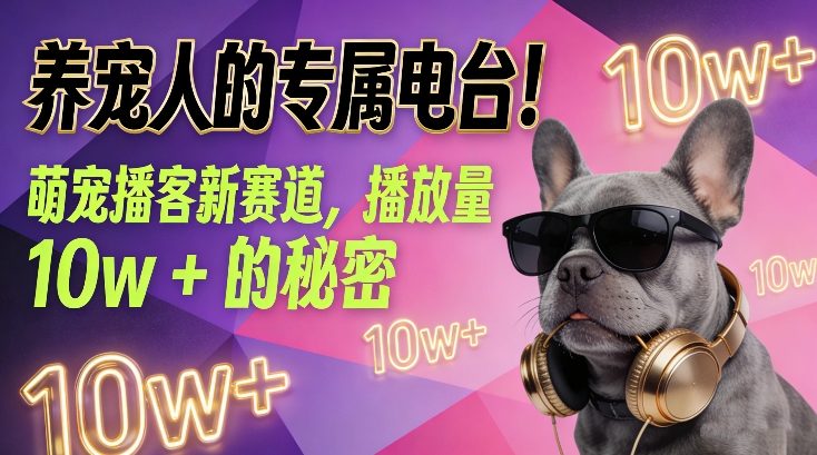 养宠人的专属电台！萌宠播客新赛道，播放量10w+的秘密502首码项目网-最新首码项目发布平台-零投资首码项目-工作流-首码项目赚钱-首码项目-首码项目-推广资源源码-学科资源-全网最全最新项目502首码项目网