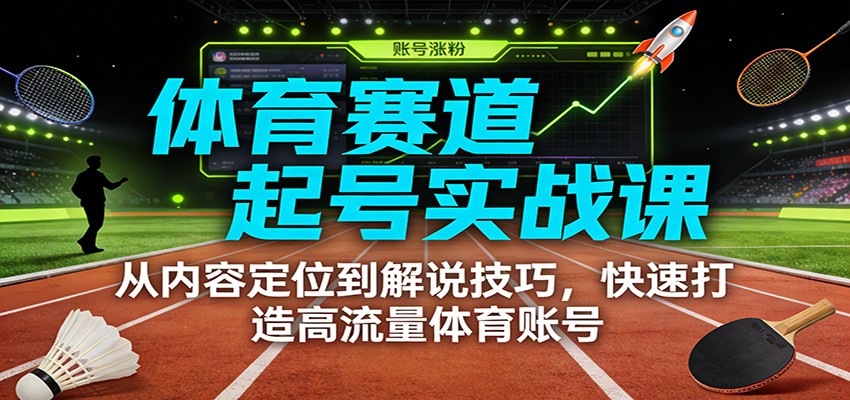 体育赛道起号实战课:从内容定位到解说技巧,快速打造高流量体育账号502首码项目网-最新首码项目发布平台-零投资首码项目-工作流-首码项目赚钱-首码项目-首码项目-推广资源源码-学科资源-全网最全最新项目502首码项目网
