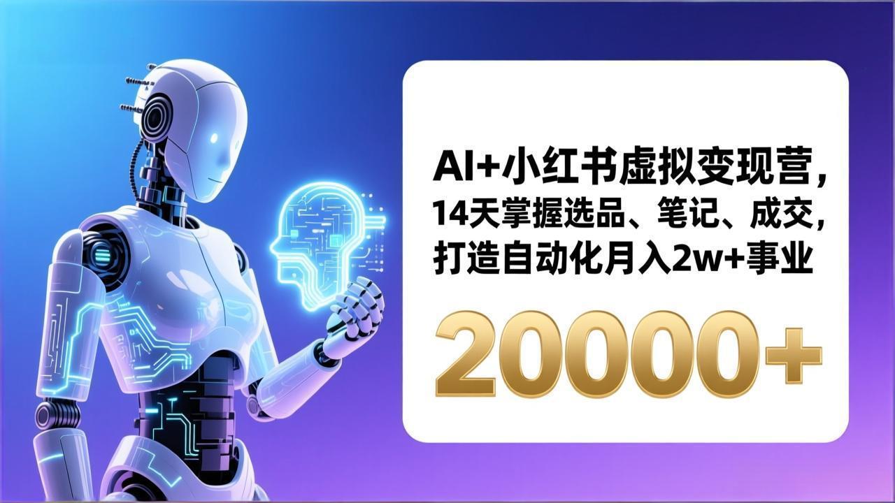 AI+小红书虚拟变现营,14天掌握选品、笔记、成交,打造自动化月入2w+事业(更新502首码项目网-最新首码项目发布平台-零投资首码项目-工作流-首码项目赚钱-首码项目-首码项目-推广资源源码-学科资源-全网最全最新项目502首码项目网