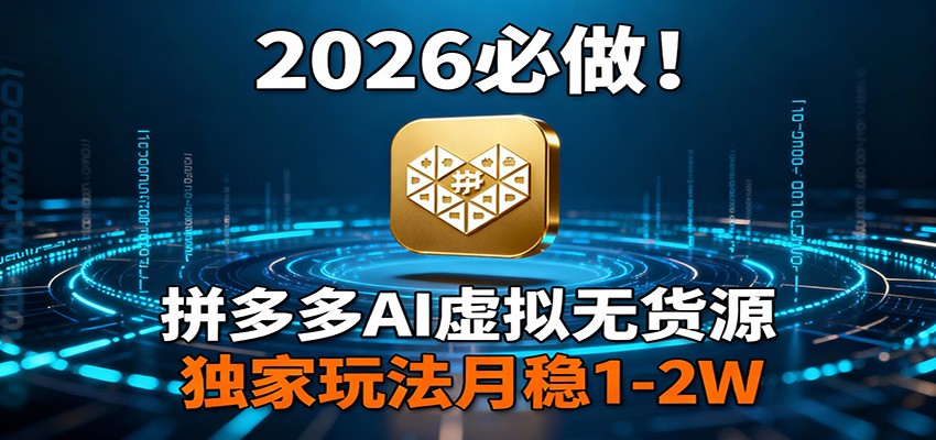 2026 必做！拼多多 AI 虚拟无货源，独家玩法月稳 1-2W502首码项目网-最新首码项目发布平台-零投资首码项目-工作流-首码项目赚钱-首码项目-首码项目-推广资源源码-学科资源-全网最全最新项目502首码项目网
