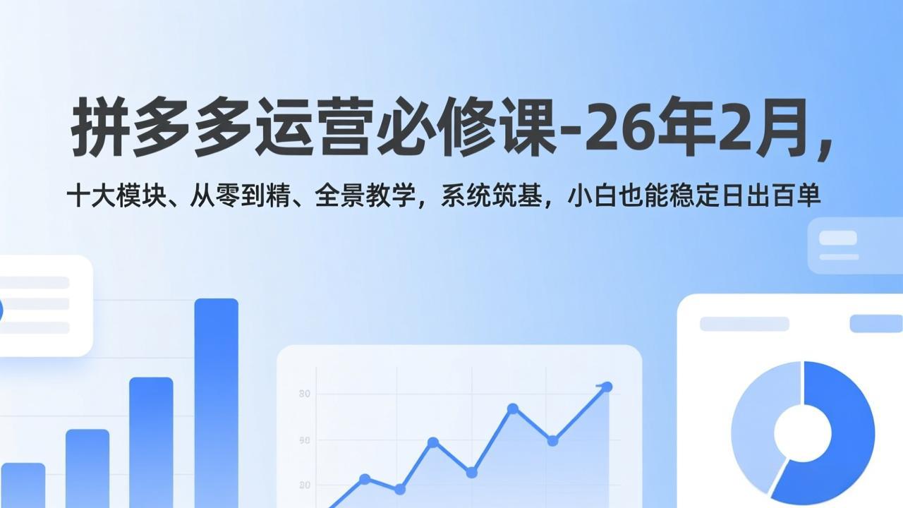 拼多多运营必修课-26年2月,十大模块、从零到精、全景教学,系统筑基,小白也能稳定日出百单502首码项目网-最新首码项目发布平台-零投资首码项目-工作流-首码项目赚钱-首码项目-首码项目-推广资源源码-学科资源-全网最全最新项目502首码项目网